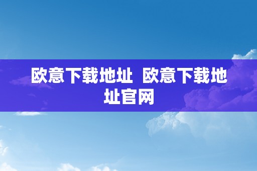 欧意下载地址  欧意下载地址官网