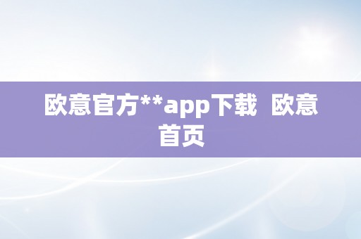 欧意官方**app下载  欧意首页