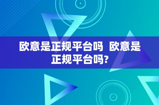 欧意是正规平台吗  欧意是正规平台吗?