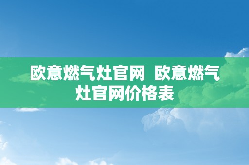 欧意燃气灶官网  欧意燃气灶官网价格表