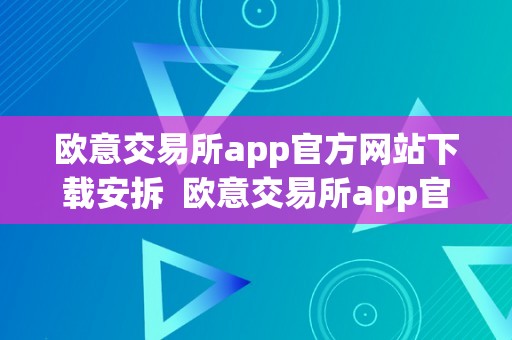 欧意交易所app官方网站下载安拆  欧意交易所app官方网站下载安拆苹果手机