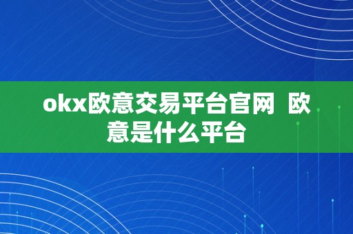 okx欧意交易平台官网  欧意是什么平台