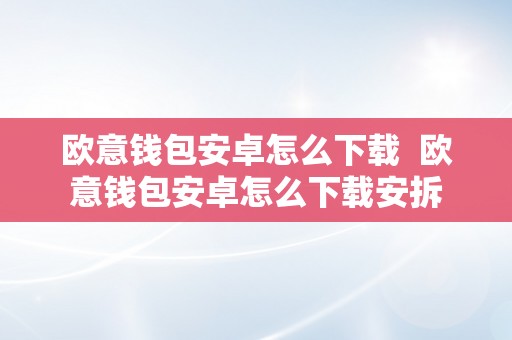 欧意钱包安卓怎么下载  欧意钱包安卓怎么下载安拆