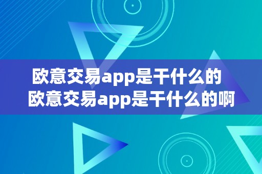 欧意交易app是干什么的  欧意交易app是干什么的啊