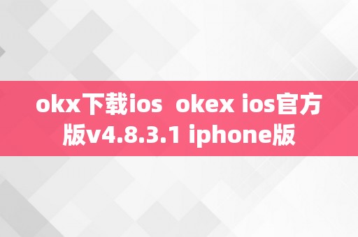 okx下载ios  okex ios官方版v4.8.3.1 iphone版