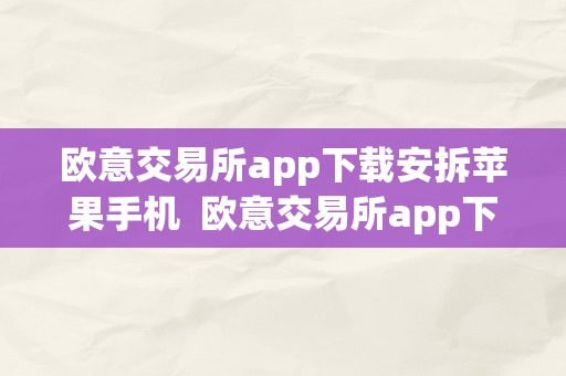 欧意交易所app下载安拆苹果手机  欧意交易所app下载安拆苹果手机版