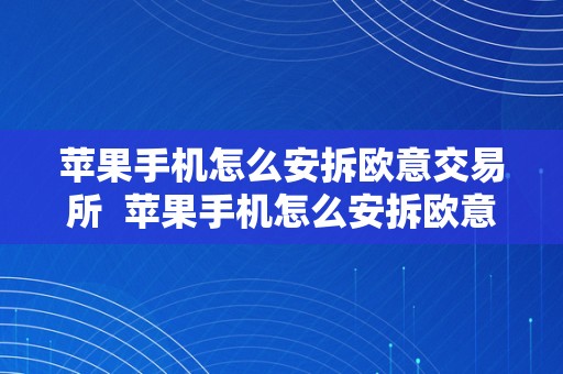 苹果手机怎么安拆欧意交易所  苹果手机怎么安拆欧意交易所软件