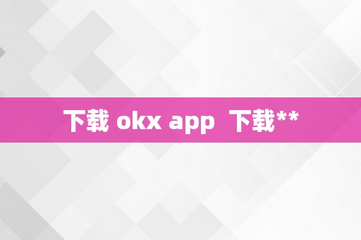 下载 okx app  下载**