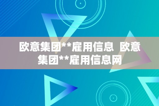 欧意集团**雇用信息  欧意集团**雇用信息网