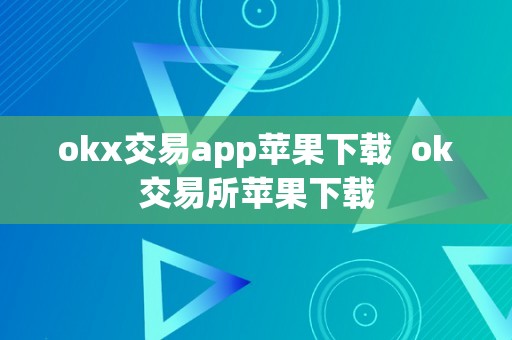 okx交易app苹果下载  ok交易所苹果下载