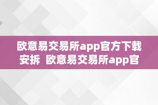 欧意易交易所app官方下载安拆  欧意易交易所app官方下载安拆苹果