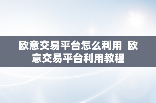 欧意交易平台怎么利用  欧意交易平台利用教程