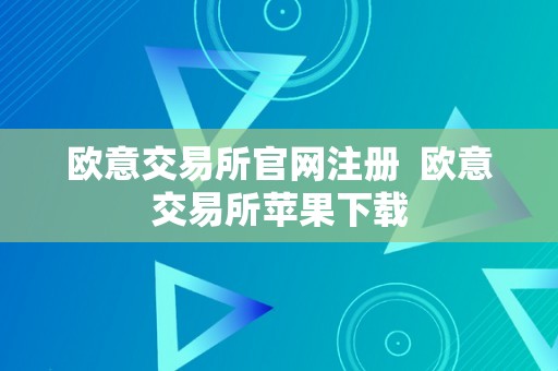 欧意交易所官网注册  欧意交易所苹果下载