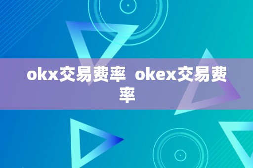 okx交易费率  okex交易费率