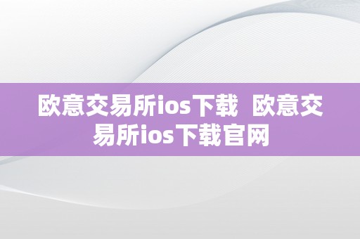 欧意交易所ios下载  欧意交易所ios下载官网