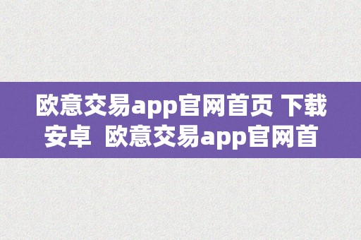 欧意交易app官网首页 下载安卓  欧意交易app官网首页 下载安卓版