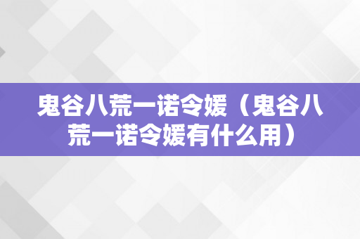 鬼谷八荒一诺令媛（鬼谷八荒一诺令媛有什么用）