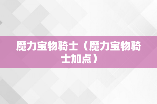 魔力宝物骑士（魔力宝物骑士加点）