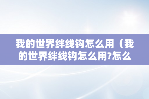 我的世界绊线钩怎么用（我的世界绊线钩怎么用?怎么做）