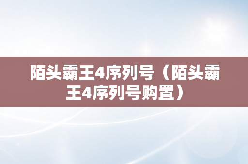 陌头霸王4序列号（陌头霸王4序列号购置）