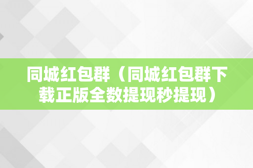 同城红包群（同城红包群下载正版全数提现秒提现）