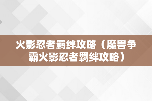 火影忍者羁绊攻略（魔兽争霸火影忍者羁绊攻略）