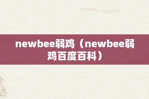 newbee弱鸡（newbee弱鸡百度百科）