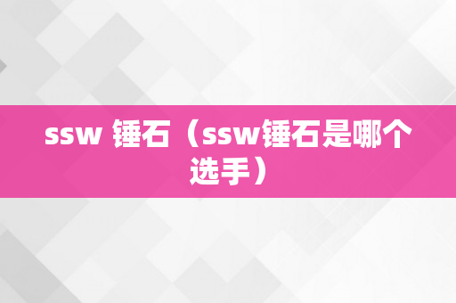 ssw 锤石（ssw锤石是哪个选手）