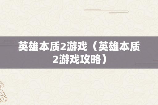 英雄本质2游戏（英雄本质2游戏攻略）