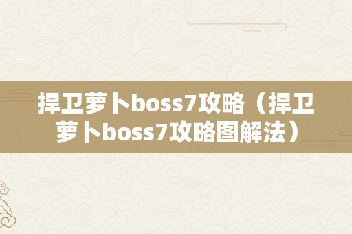 捍卫萝卜boss7攻略（捍卫萝卜boss7攻略图解法）