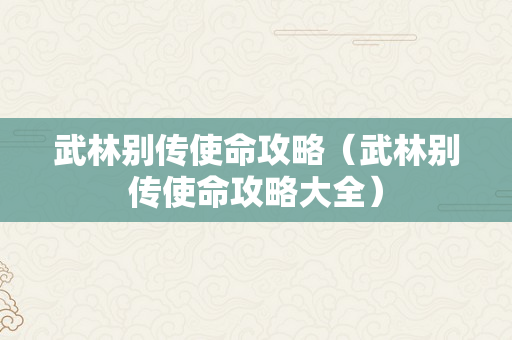 武林别传使命攻略（武林别传使命攻略大全）