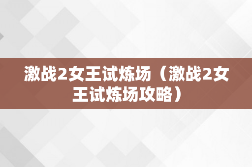 激战2女王试炼场（激战2女王试炼场攻略）