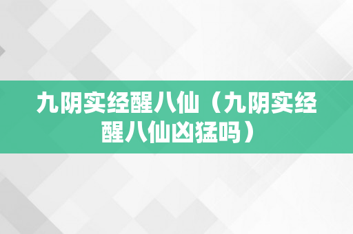 九阴实经醒八仙（九阴实经醒八仙凶猛吗）