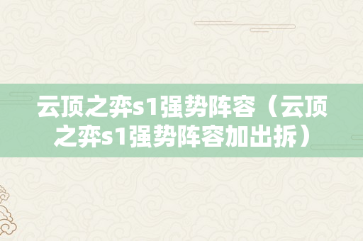 云顶之弈s1强势阵容（云顶之弈s1强势阵容加出拆）