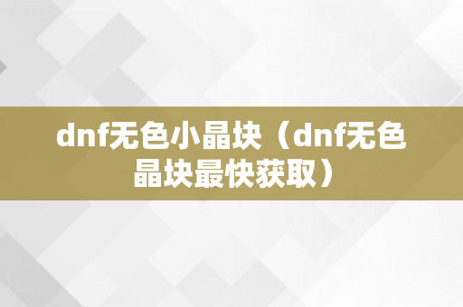 dnf无色小晶块（dnf无色晶块最快获取）