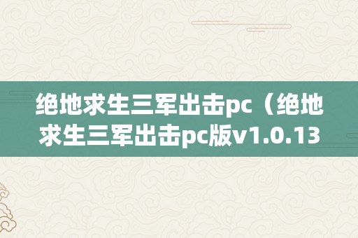 绝地求生三军出击pc（绝地求生三军出击pc版v1.0.13.1.0 正式版）