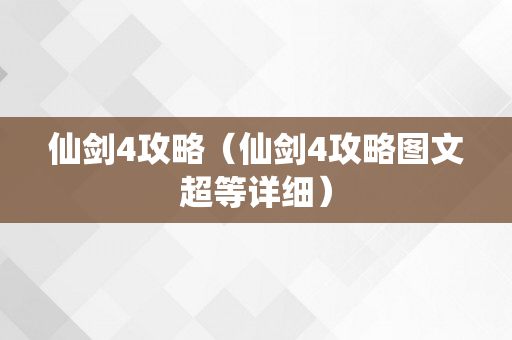 仙剑4攻略（仙剑4攻略图文超等详细）