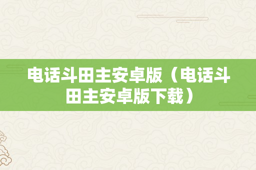电话斗田主安卓版（电话斗田主安卓版下载）