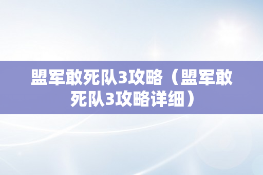 盟军敢死队3攻略（盟军敢死队3攻略详细）