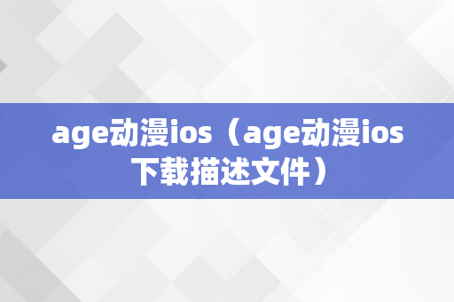 age动漫ios（age动漫ios下载描述文件）