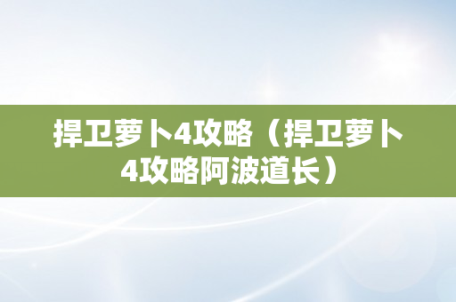 捍卫萝卜4攻略（捍卫萝卜4攻略阿波道长）