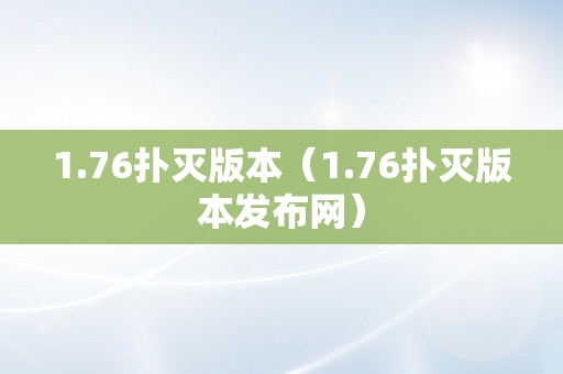 1.76扑灭版本（1.76扑灭版本发布网）