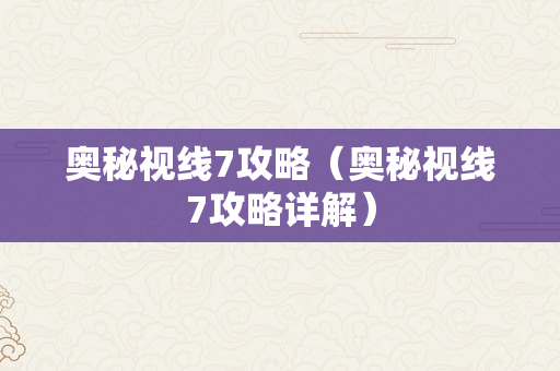 奥秘视线7攻略（奥秘视线7攻略详解）