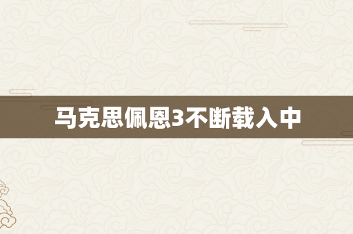 马克思佩恩3不断载入中