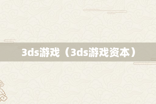 3ds游戏（3ds游戏资本）