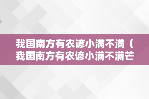 我国南方有农谚小满不满（我国南方有农谚小满不满芒种不管第二个满指的是）