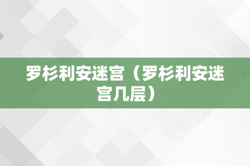 罗杉利安迷宫（罗杉利安迷宫几层）