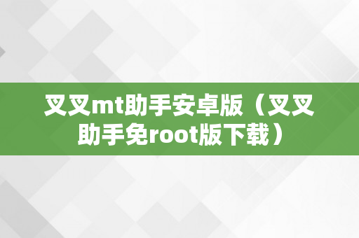 叉叉mt助手安卓版（叉叉助手免root版下载）